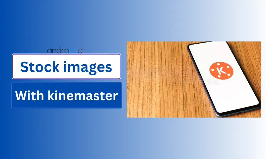 Can You Use Stock Images with Kinemaster? A Complete Guide for Content Creators